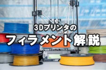 3Dプリンタ フィラメント徹底解説ガイド【種類や特徴･選び方】