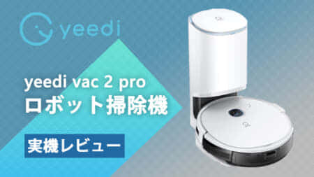 yeedi ロボット掃除機yeedi vac 2 proの実力を試す！自動吸引＋振動式水拭きモップ
