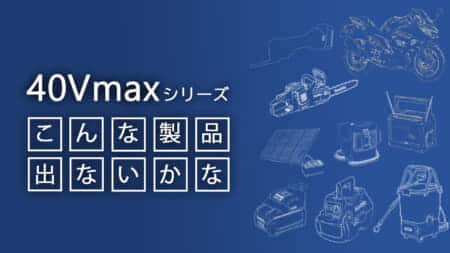 マキタ40Vmaxシリーズ「こんな製品が欲しいな・出ないのかな」リスト但し書き
