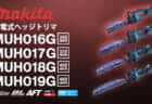 マキタ MUH016G/MUH017G/MUH018G/MUH019G 充電式ヘッジトリマを発売、コンパクトサイズの300mmクラス