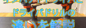 インパクトドライバとドライバドリルの違いを解説