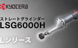 京セラ LSG6000H ストレートグラインダー、低速回転･高トルクによる粘り強い研削性能を実現