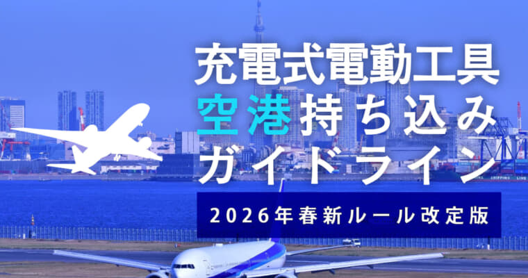 充電式電動工具のリチウムイオンバッテリー飛行機持ち込みガイドライン【2026年春改定ルール版】