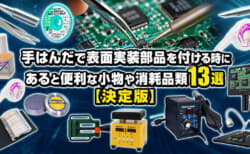 手はんだで表面実装(SMD)部品を付ける時にあると便利な小物や消耗品類13選【決定版】