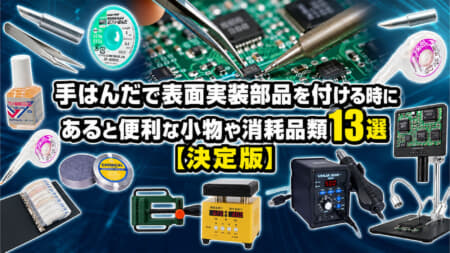 手はんだで表面実装(SMD)部品を付ける時にあると便利な小物や消耗品類13選【決定版】