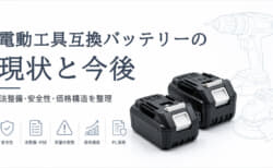 電動工具互換バッテリーの現状と今後 ―合法でも安全とは限らない市場の課題